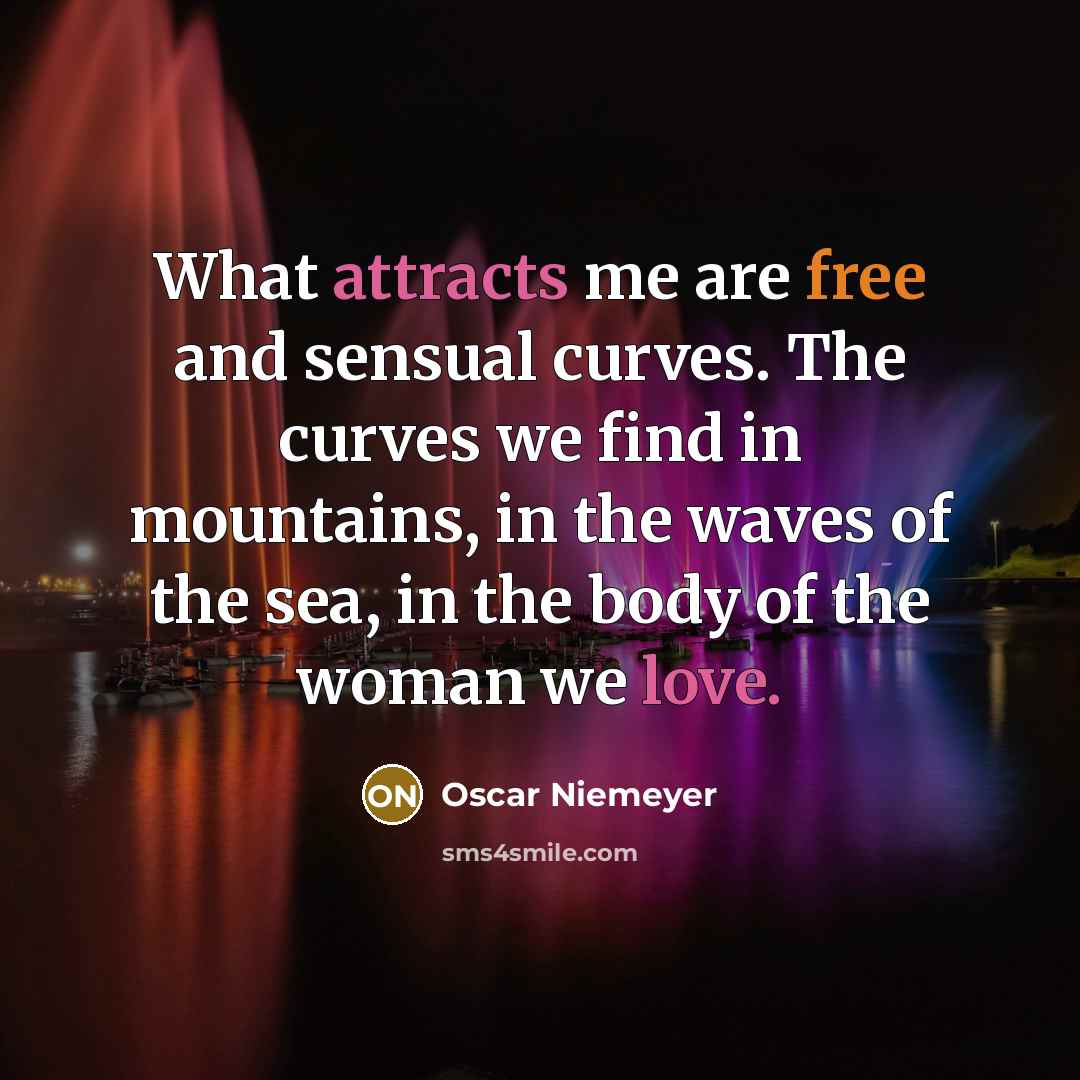 “What attracts me are free and sensual curves. The curves…” quote by Oscar Niemeyer