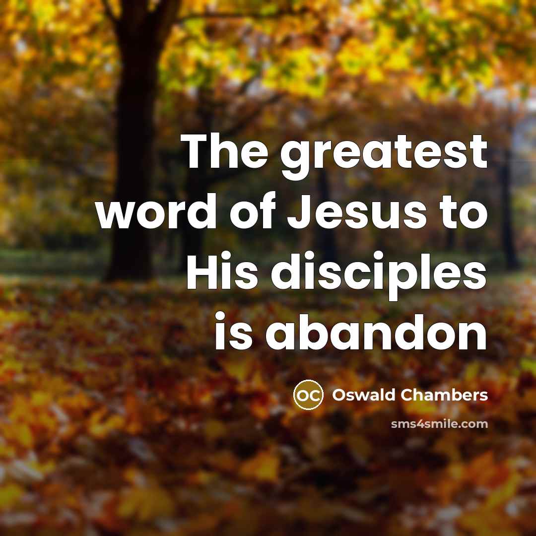“The greatest word of Jesus to His disciples is abandon…” quote by Oswald Chambers