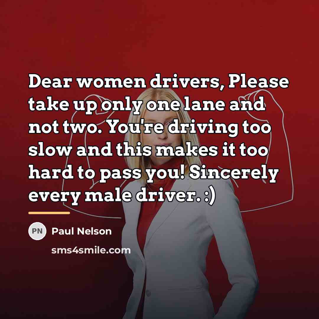 “Dear women drivers, Please take up only one lane and…” quote by Paul Nelson