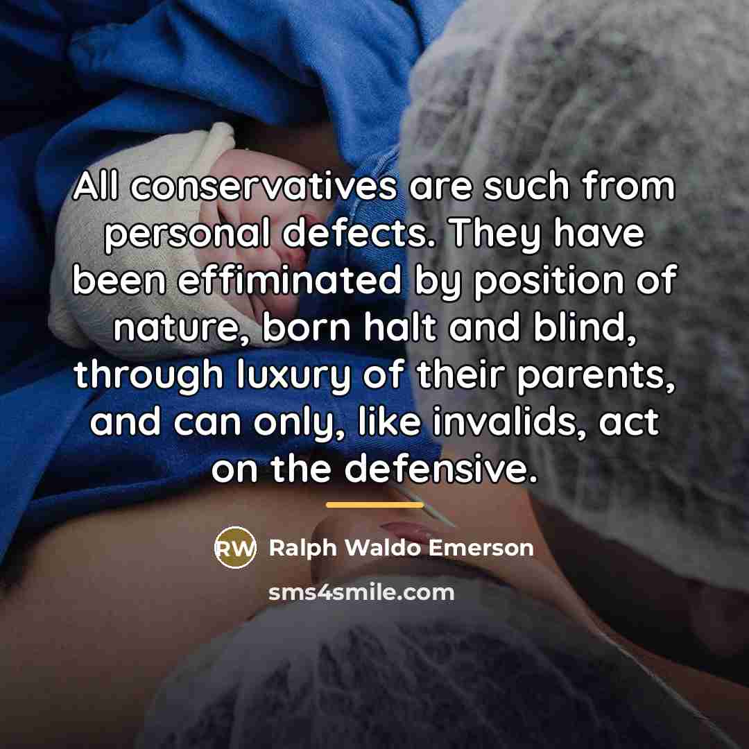 “All conservatives are such from personal defects. They have been…” quote by Ralph Waldo Emerson