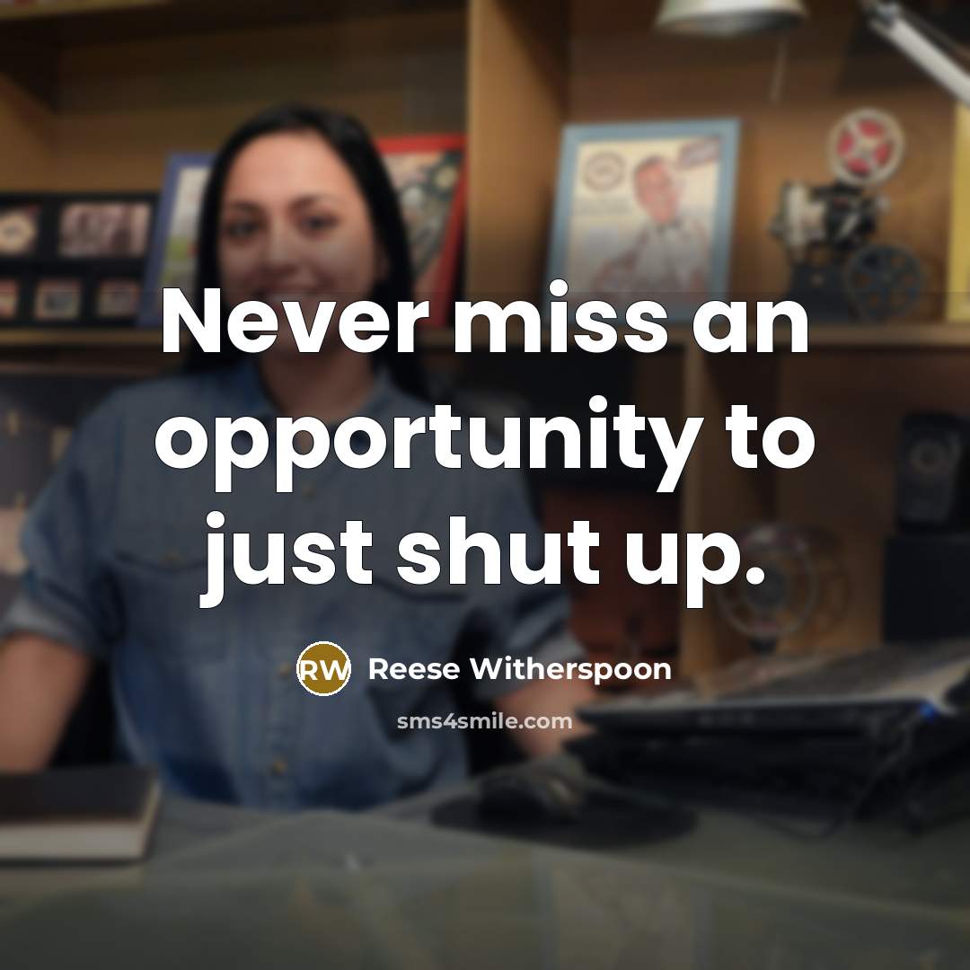 “Never miss an opportunity to just shut up.…” quote by Reese Witherspoon
