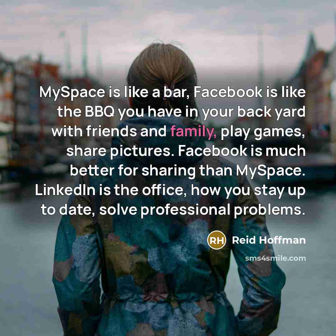 “MySpace is like a bar, Facebook is like the BBQ…” quote by Reid Hoffman