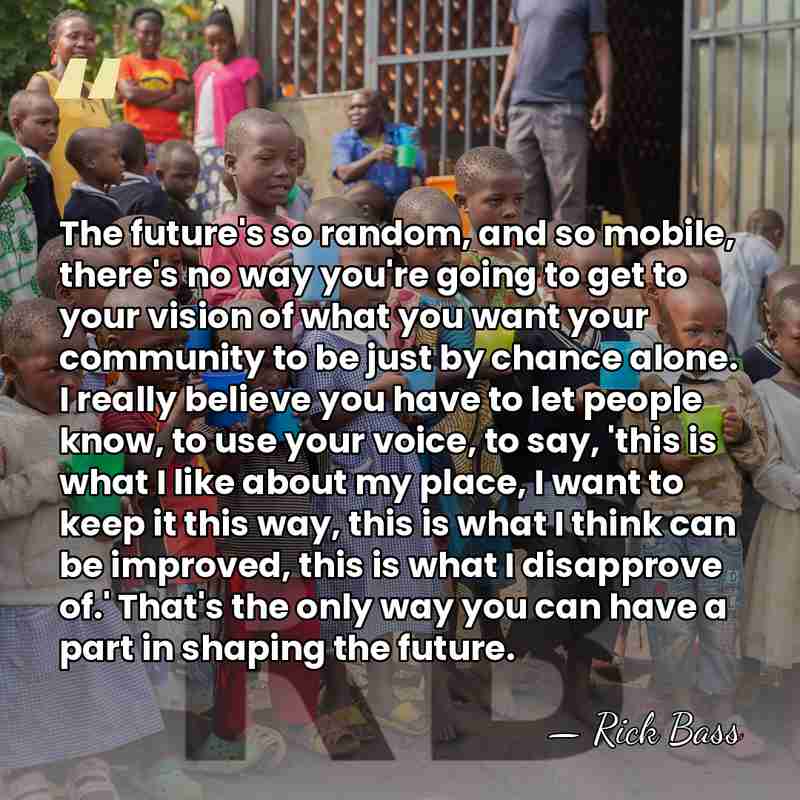 The future's so random, and so mobile, there's no way you're going&hellip; - Rick Bass