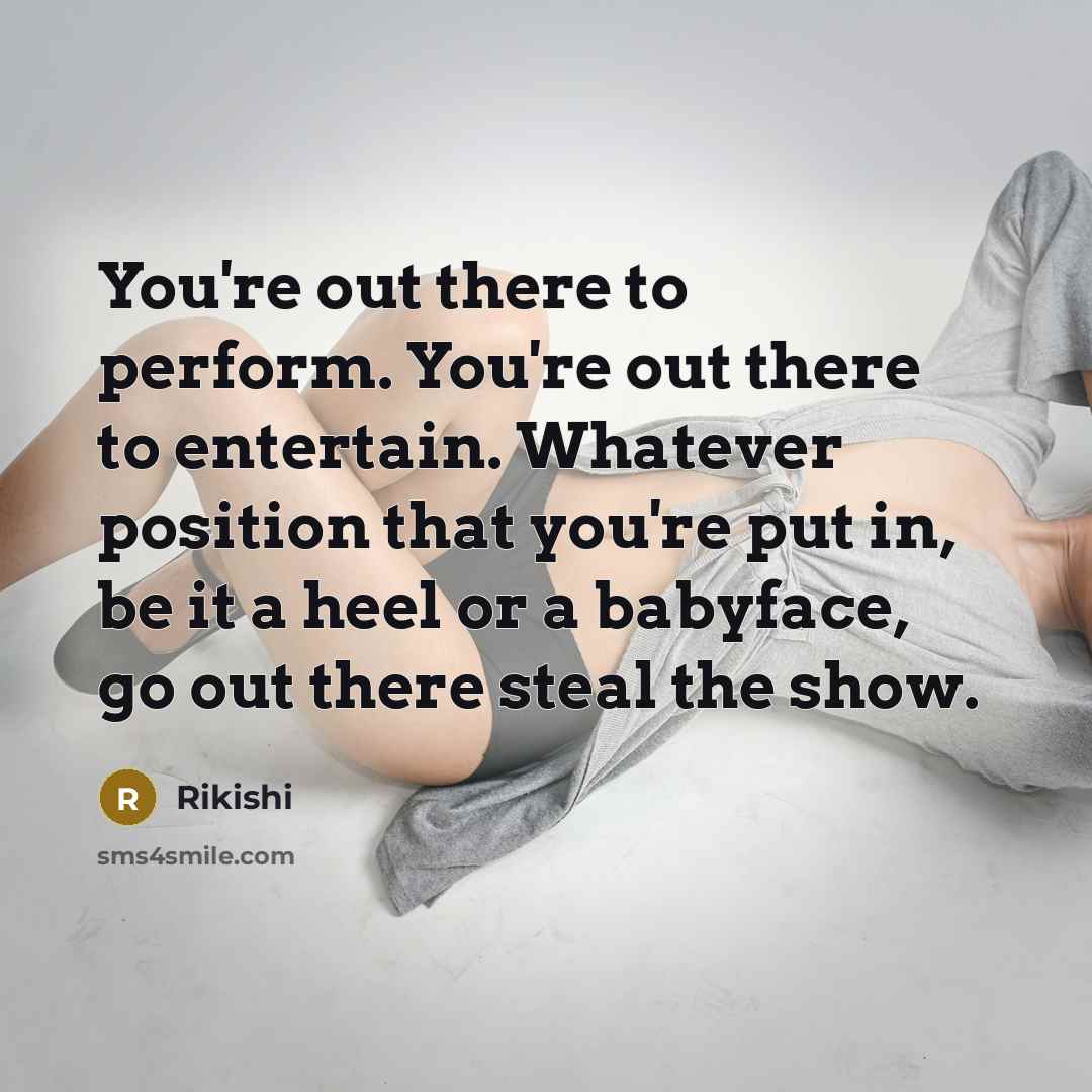 “You're out there to perform. You're out there to entertain.…” quote by Rikishi