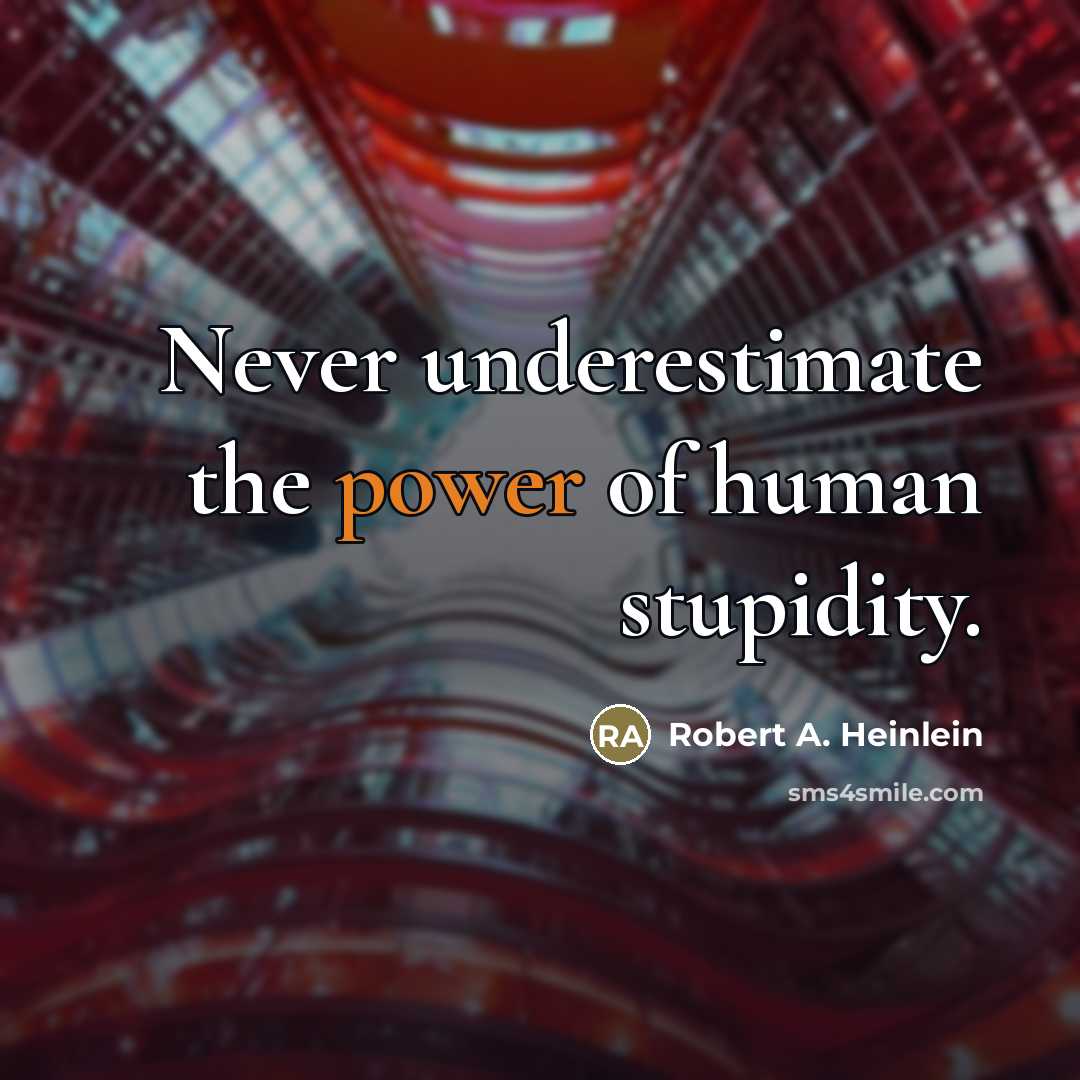 “Never underestimate the power of human stupidity.…” quote by Robert A. Heinlein