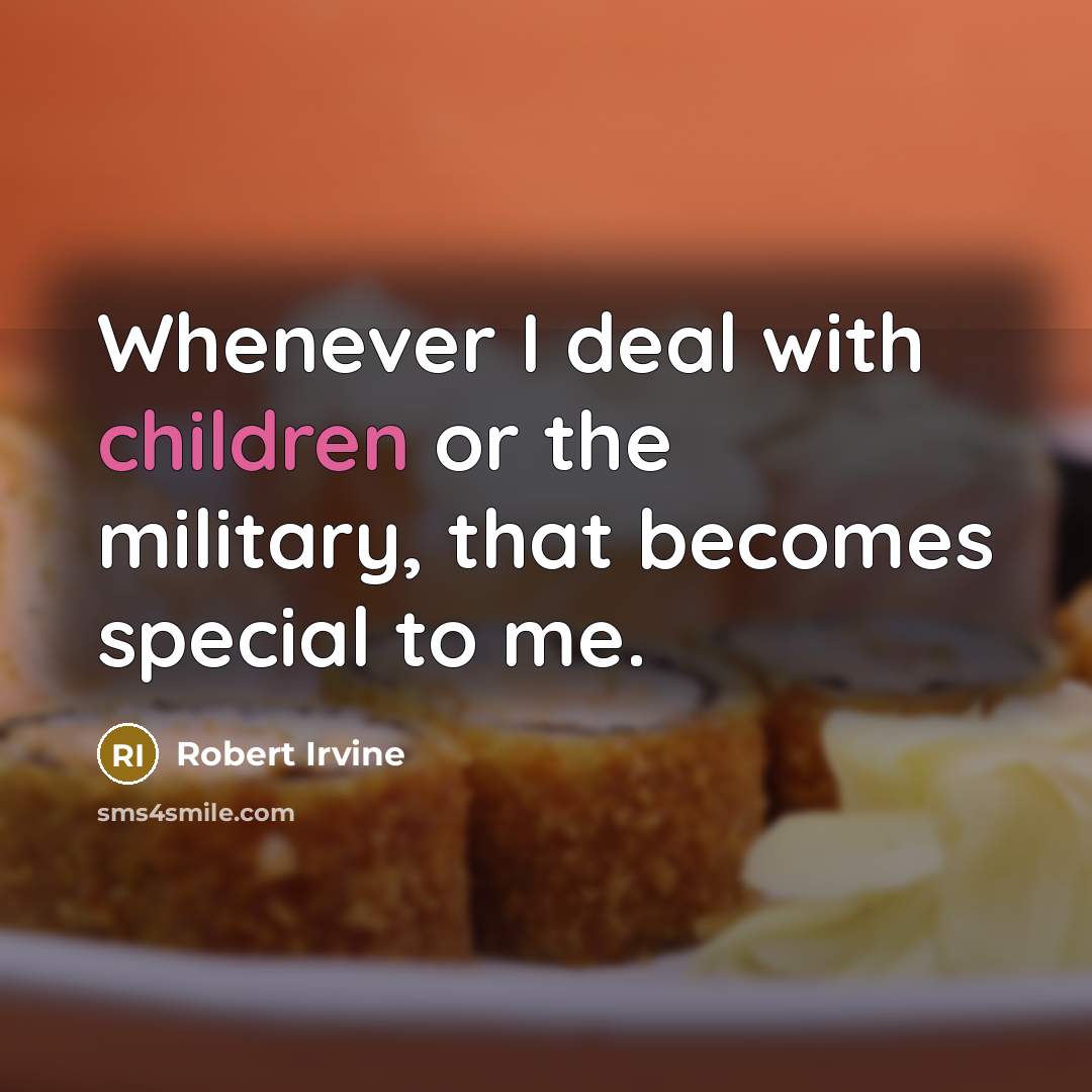 “Whenever I deal with children or the military, that becomes special to me.” quote by Robert Irvine