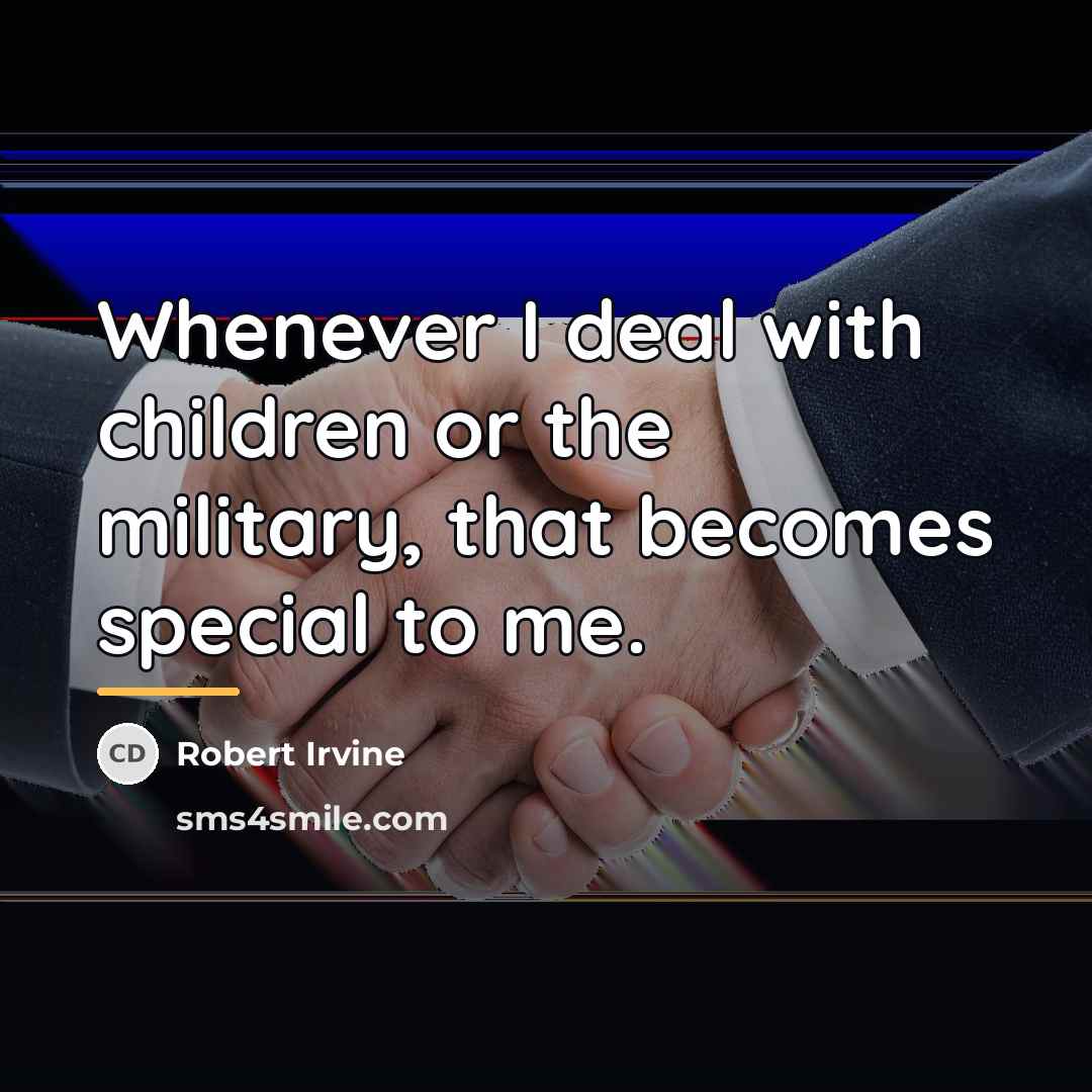 “Whenever I deal with children or the military, that becomes…” quote by Robert Irvine