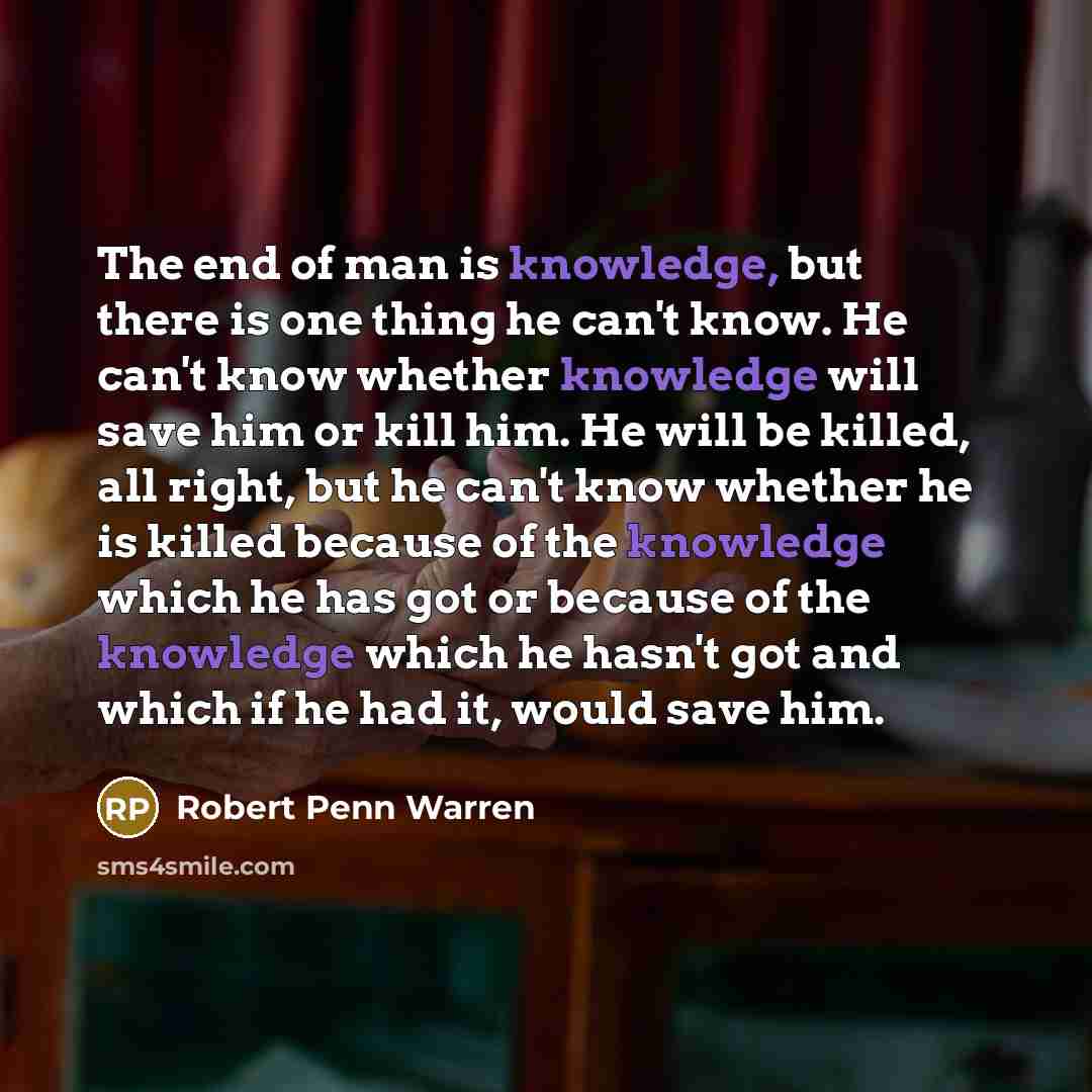 “The end of man is knowledge, but there is one…” quote by Robert Penn Warren