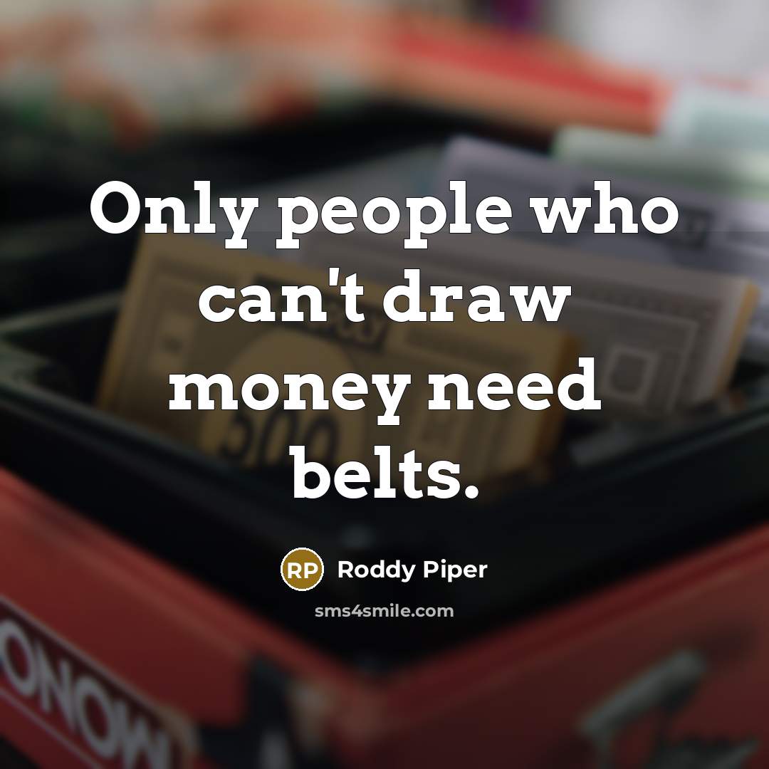 “Only people who can't draw money need belts.…” quote by Roddy Piper