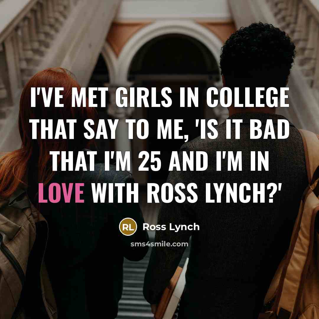 “I've met girls in college that say to me, 'Is…” quote by Ross Lynch