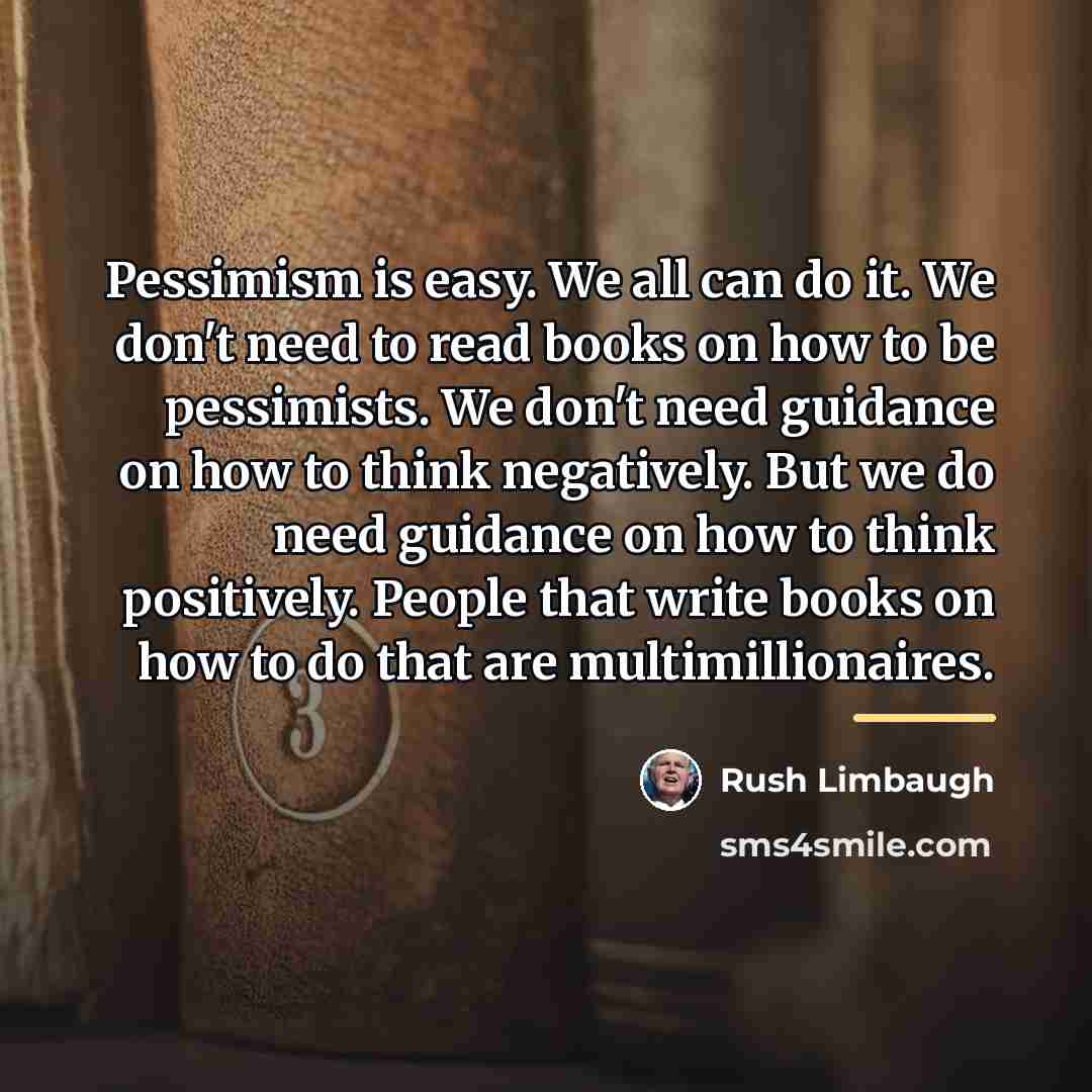 “Pessimism is easy. We all can do it. We don't…” quote by Rush Limbaugh