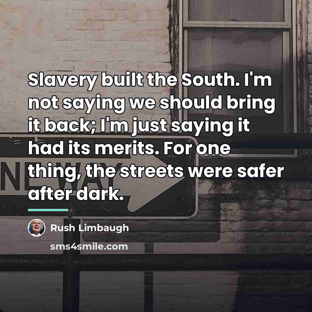 “Slavery built the South. I'm not saying we should bring…” quote by Rush Limbaugh