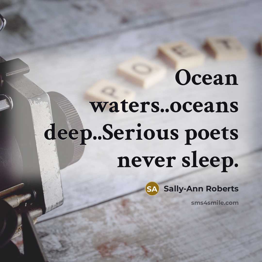 “Ocean waters..oceans deep..Serious poets never sleep.…” quote by Sally-Ann Roberts