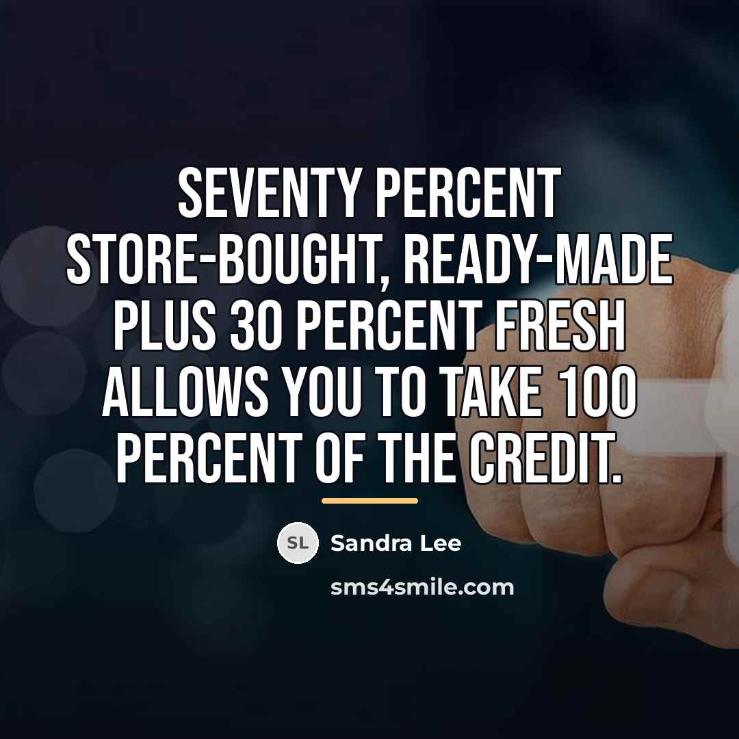 “Seventy percent store-bought, ready-made plus 30 percent fresh allows you…” quote by Sandra Lee