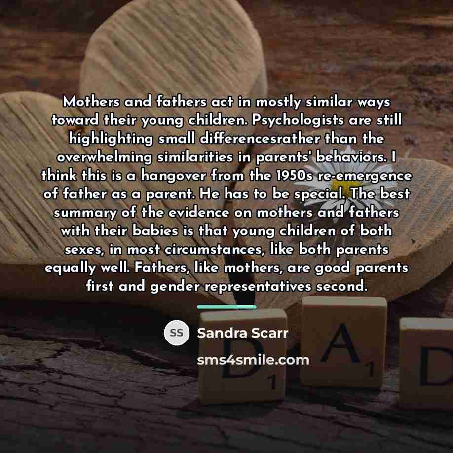 “Mothers and fathers act in mostly similar ways toward their…” quote by Sandra Scarr