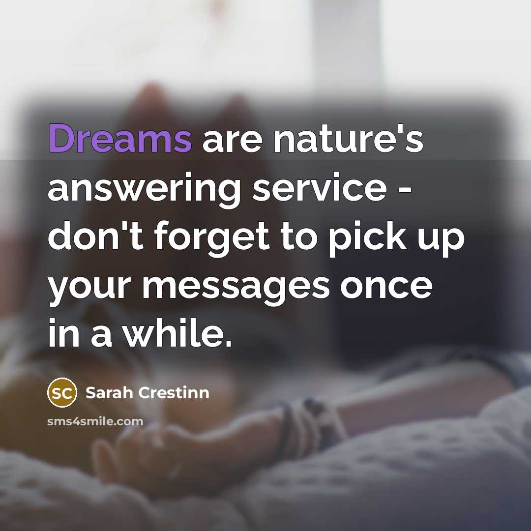 “Dreams are nature's answering service - don't forget to pick up your messages once in a while.” quote by Sarah Crestinn