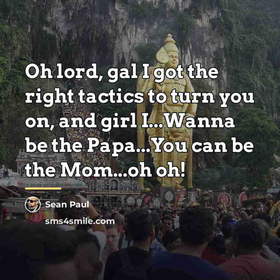 “Oh lord, gal I got the right tactics to turn…” quote by Sean Paul