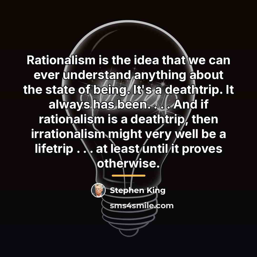 “Rationalism is the idea that we can ever understand anything…” quote by Stephen King