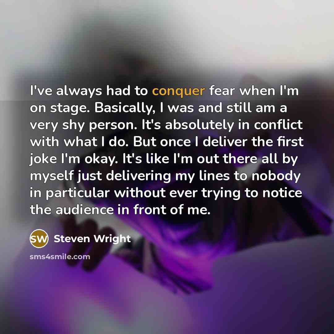 “I've always had to conquer fear when I'm on stage.…” quote by Steven Wright