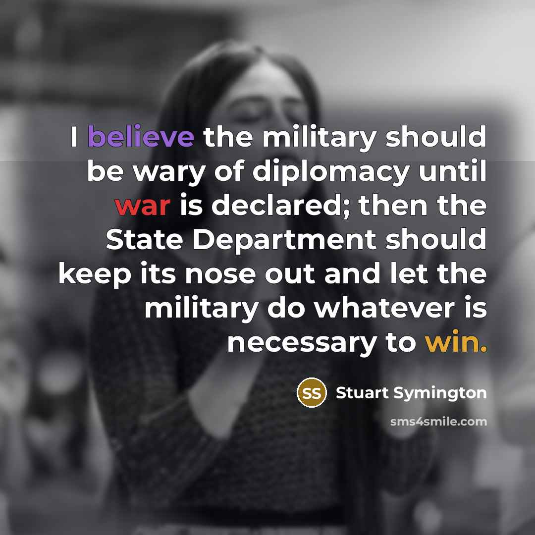 “I believe the military should be wary of diplomacy until…” quote by Stuart Symington