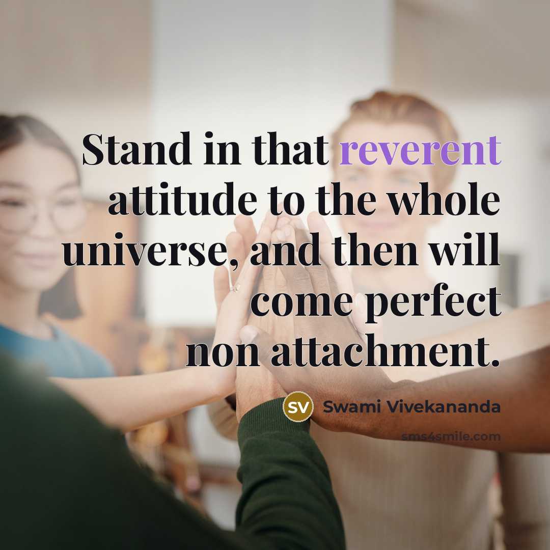 “Stand in that reverent attitude to the whole universe, and…” quote by Swami Vivekananda