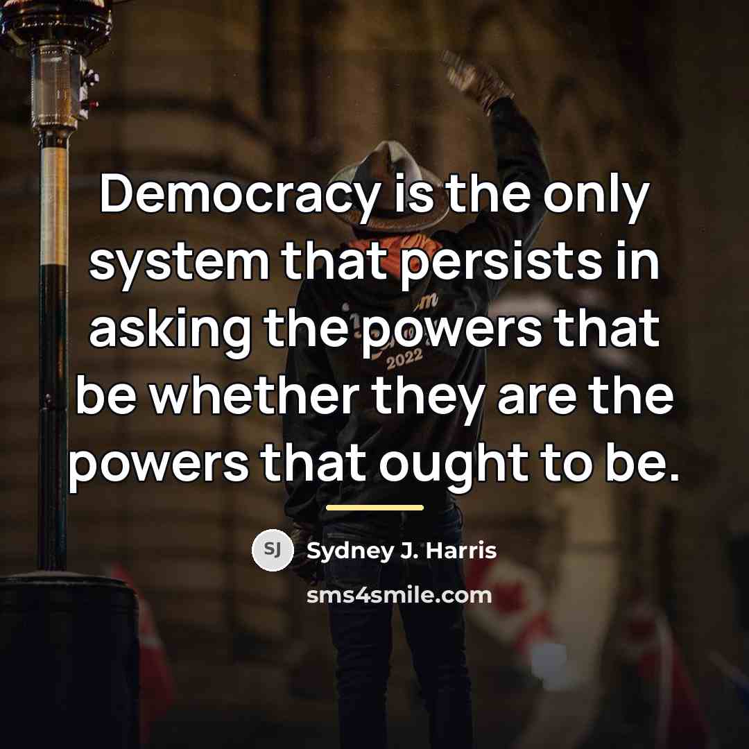 “Democracy is the only system that persists in asking the…” quote by Sydney J. Harris