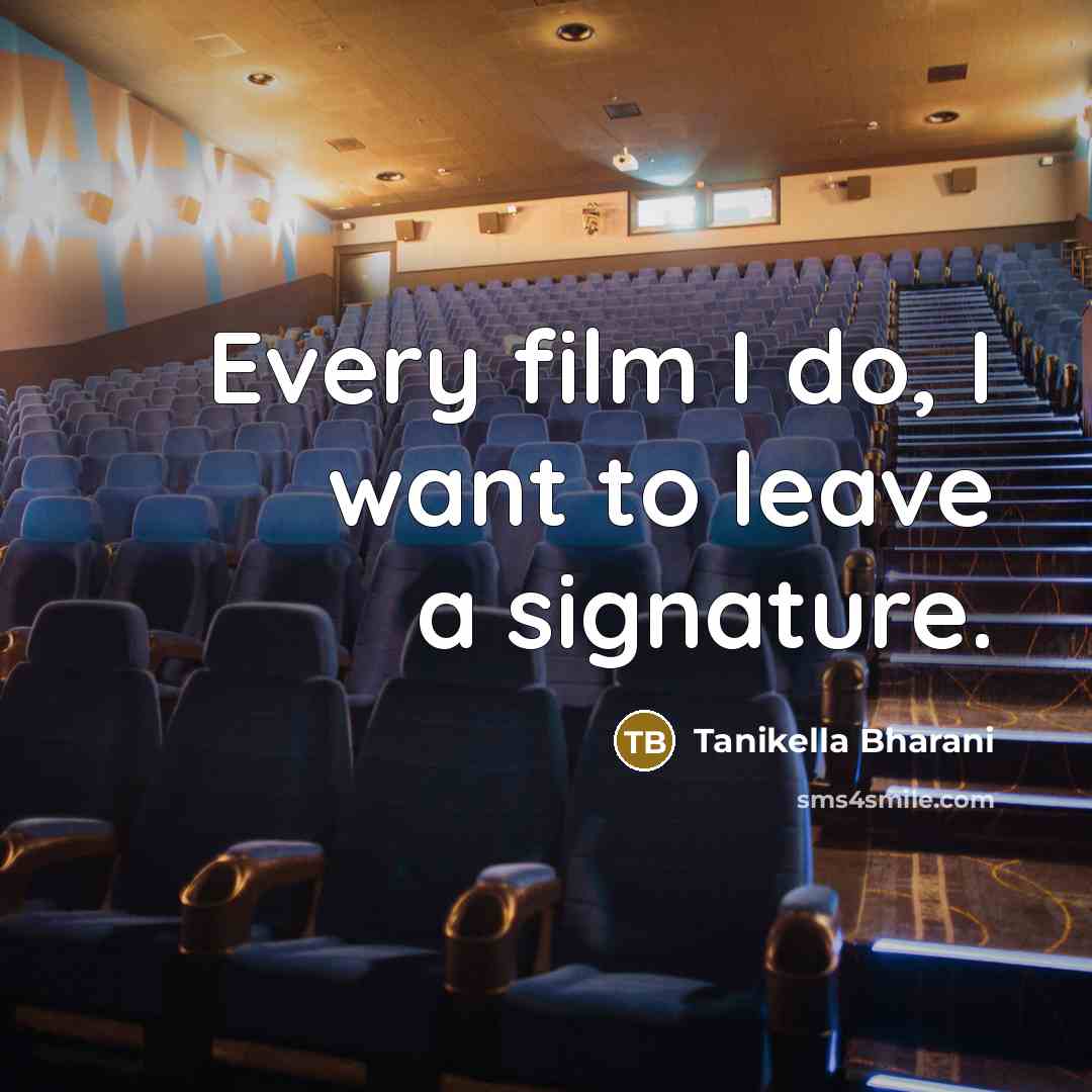 “Every film I do, I want to leave a signature.…” quote by Tanikella Bharani