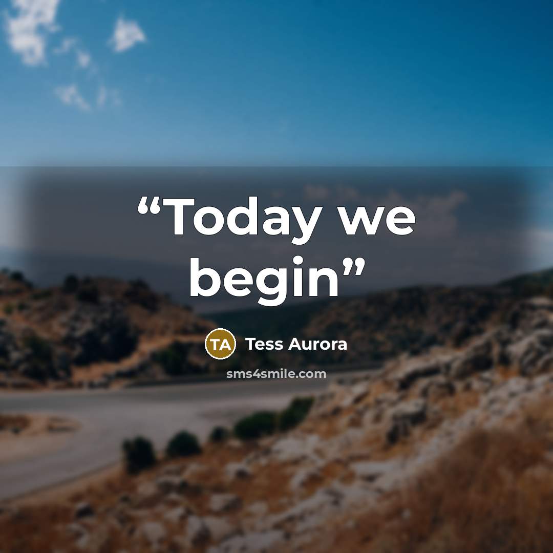 “Today we begin” quote by Tess Aurora