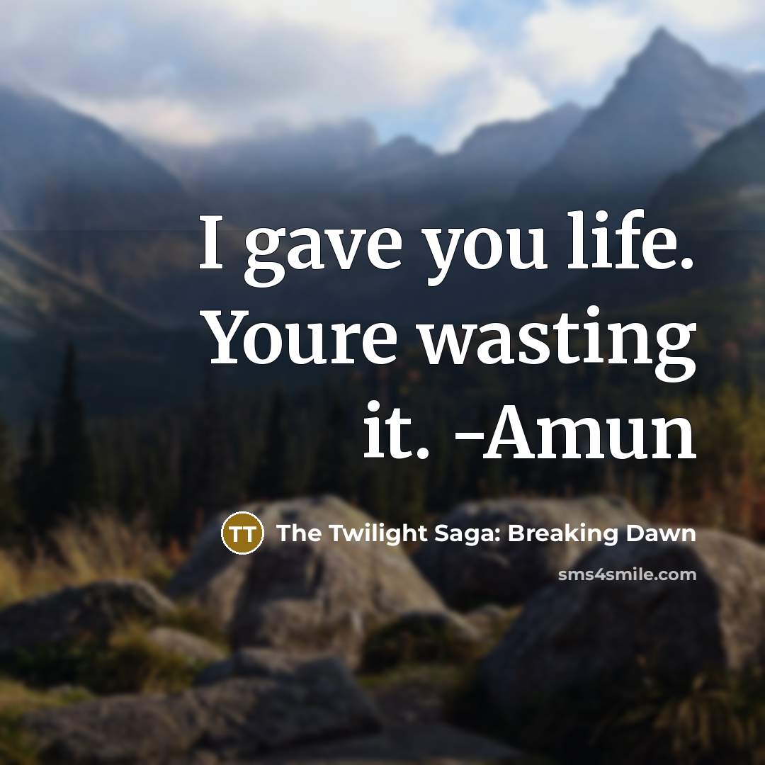 “I gave you life. Youre wasting it. -Amun…” quote by The Twilight Saga: Breaking Dawn