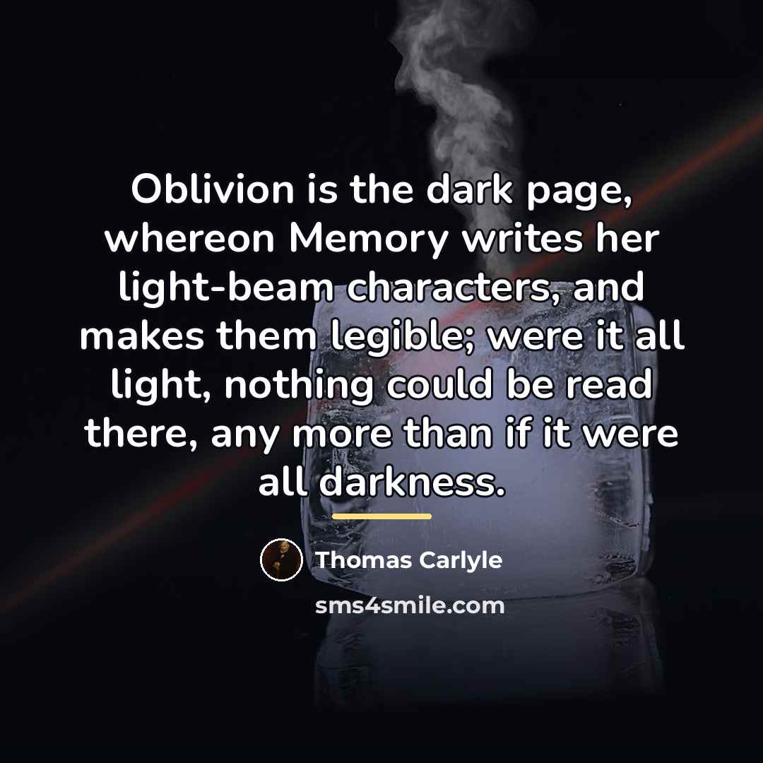 “Oblivion is the dark page, whereon Memory writes her light-beam…” quote by Thomas Carlyle