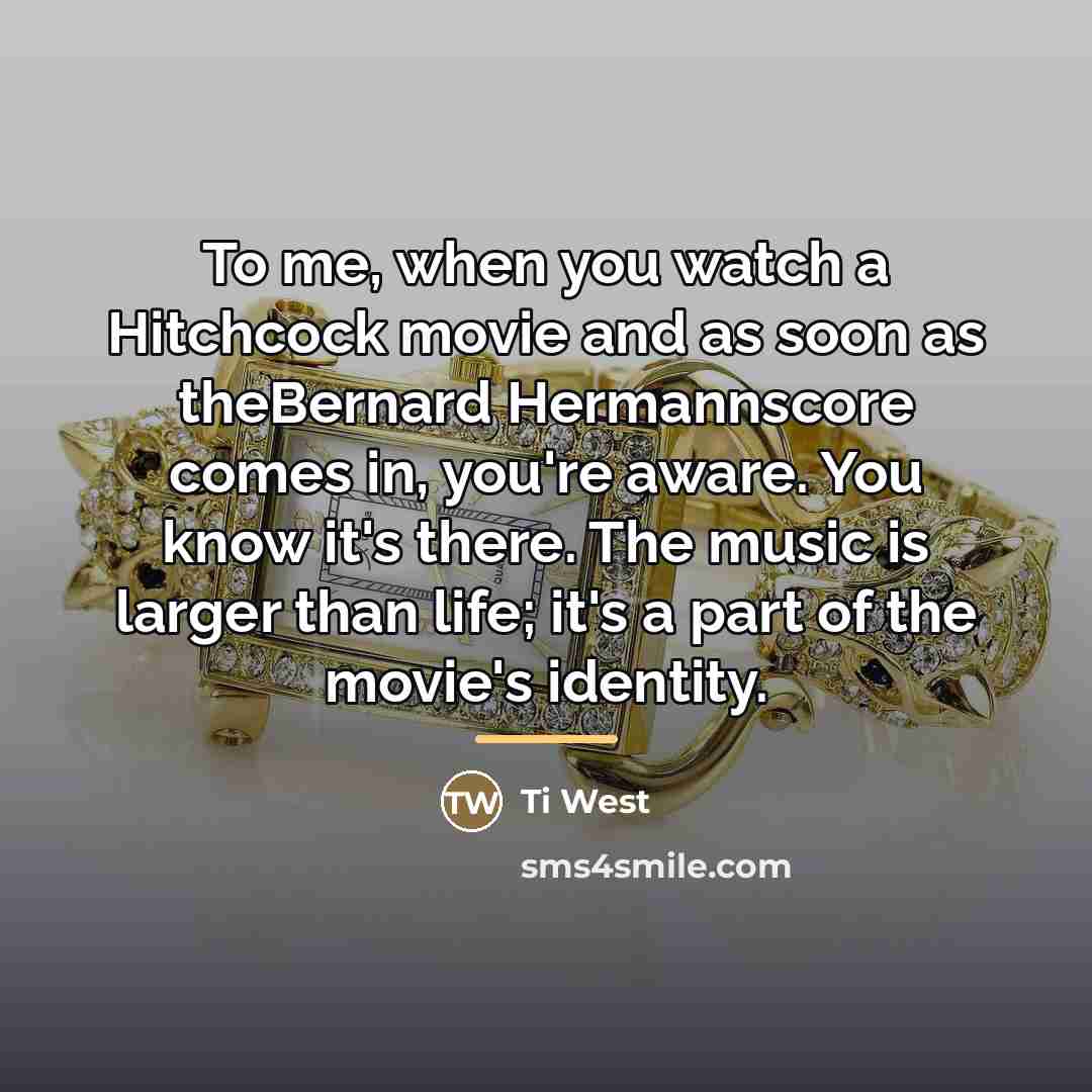 “To me, when you watch a Hitchcock movie and as…” quote by Ti West