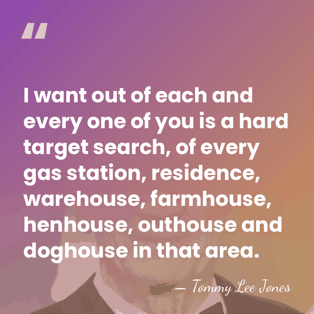 I want out of each and every one of you is a&hellip; - Tommy Lee Jones
