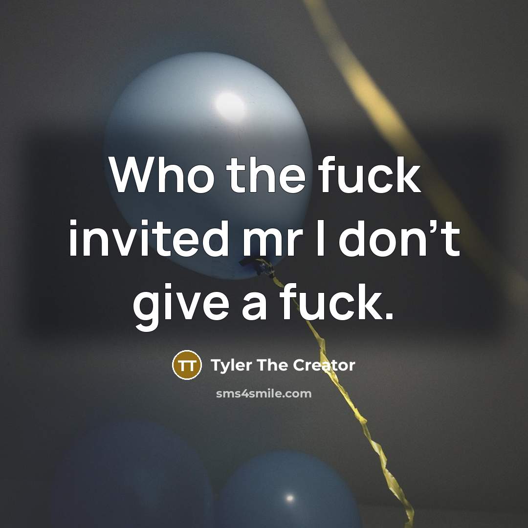 “Who the fuck invited mr I don't give a fuck.” quote by Tyler The Creator
