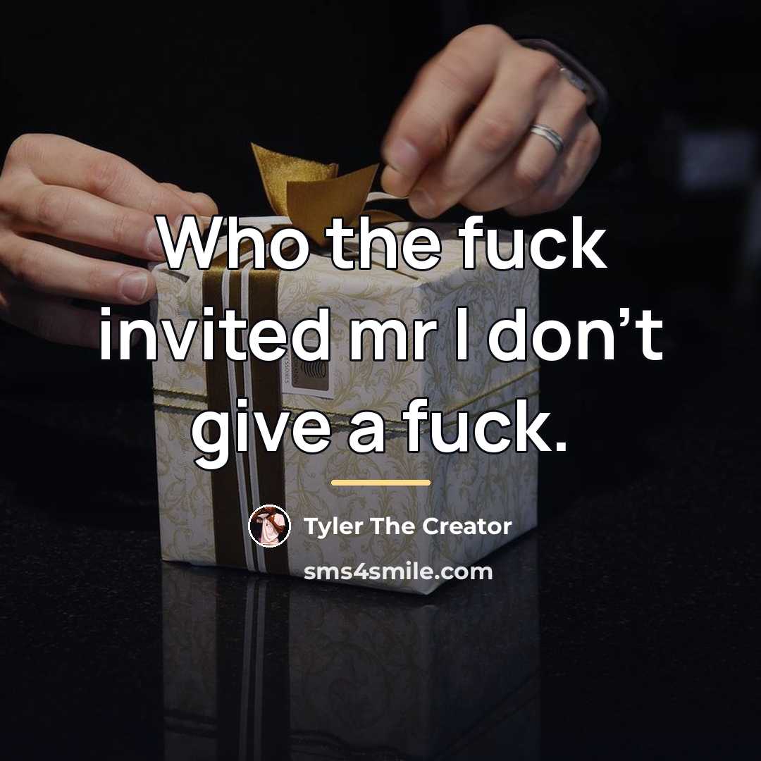 “Who the fuck invited mr I don't give a fuck.…” quote by Tyler The Creator