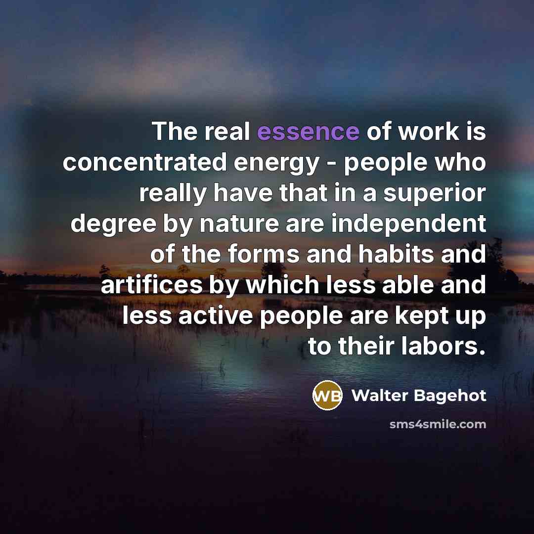 “The real essence of work is concentrated energy - people…” quote by Walter Bagehot