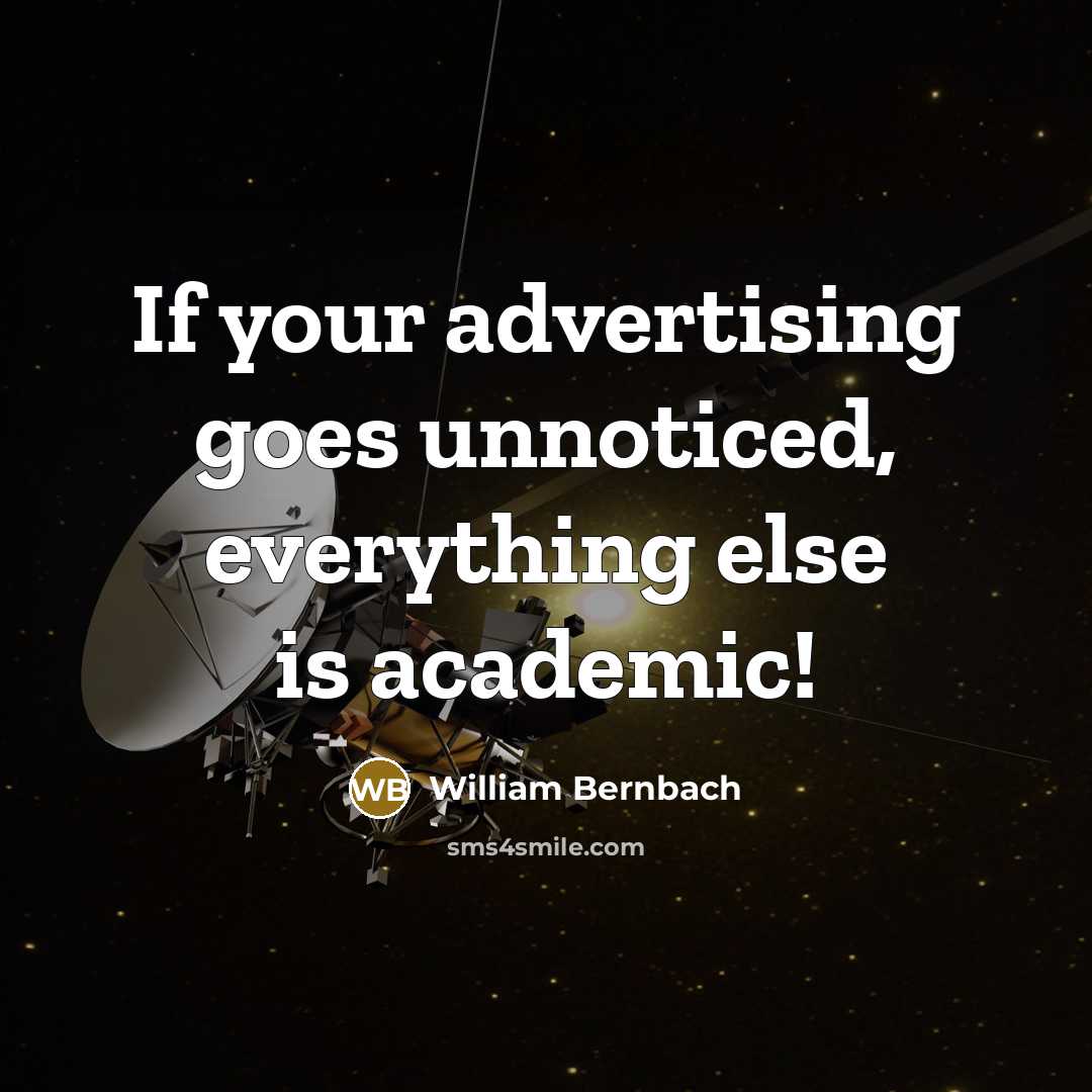“If your advertising goes unnoticed, everything else is academic!…” quote by William Bernbach