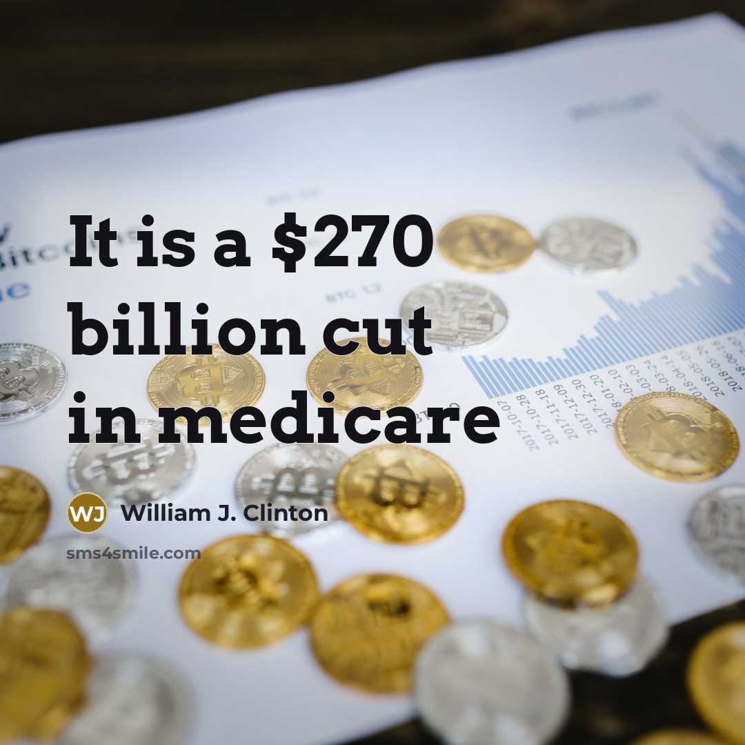 “It is a $270 billion cut in medicare…” quote by William J. Clinton