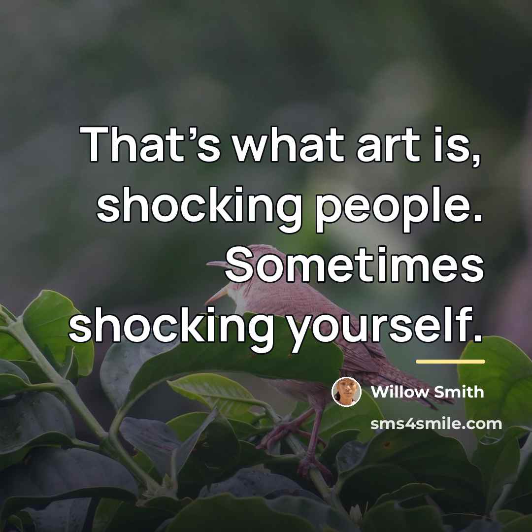 “That's what art is, shocking people. Sometimes shocking yourself.…” quote by Willow Smith