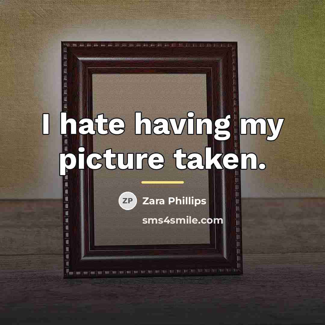 “I hate having my picture taken.…” quote by Zara Phillips