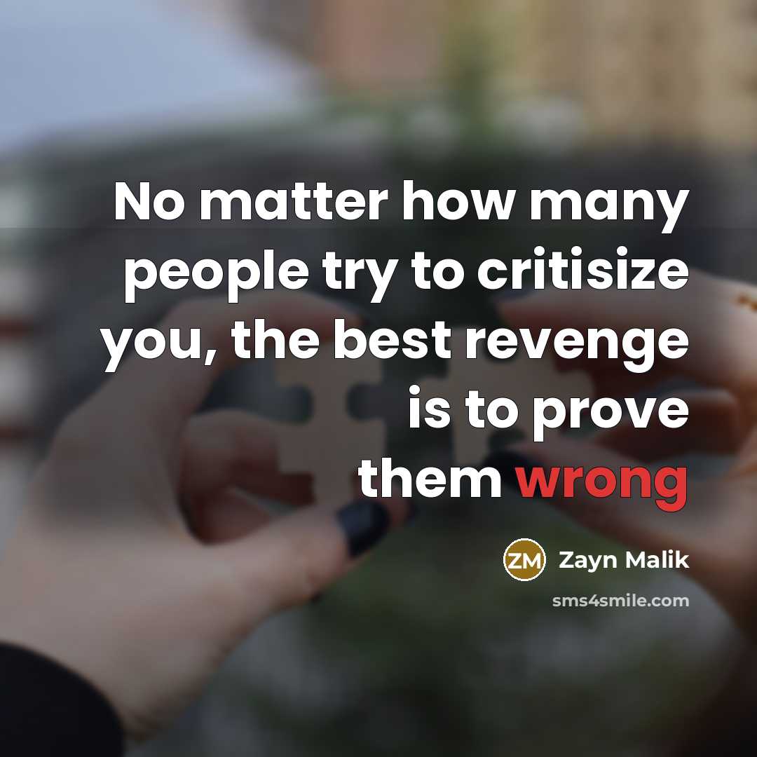 “No matter how many people try to critisize you, the best revenge is to prove them wrong” quote by Zayn Malik