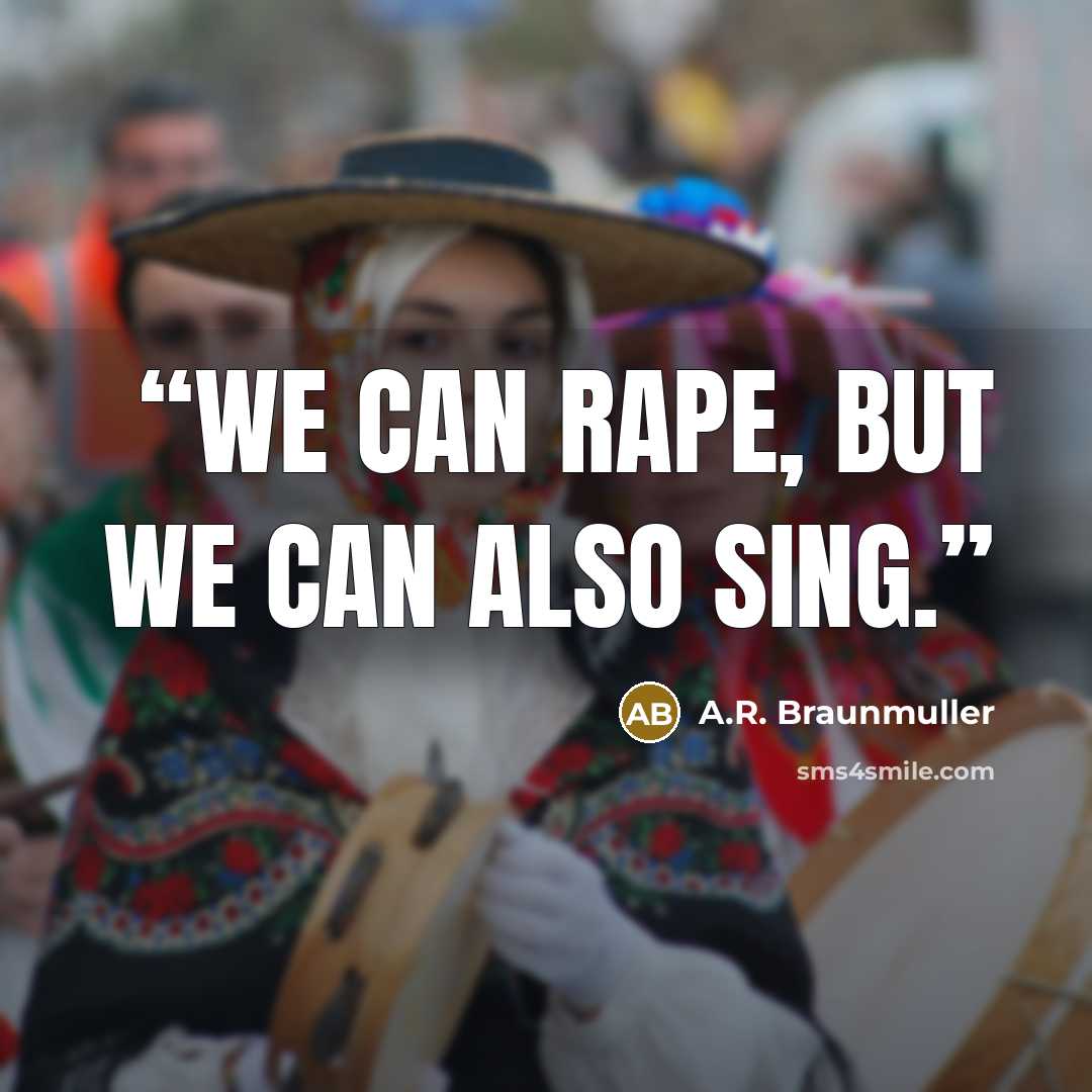 “We can rape, but we can also sing.” quote by A.R. Braunmuller