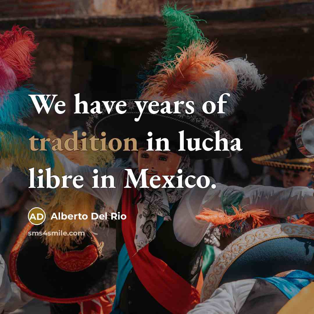 “We have years of tradition in lucha libre in Mexico.…” quote by Alberto Del Rio