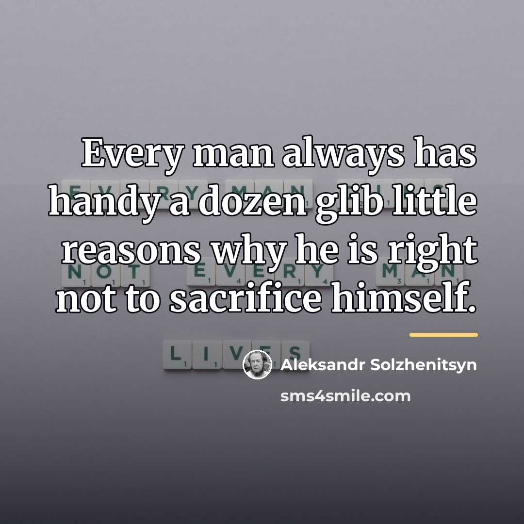 “Every man always has handy a dozen glib little reasons…” quote by Aleksandr Solzhenitsyn