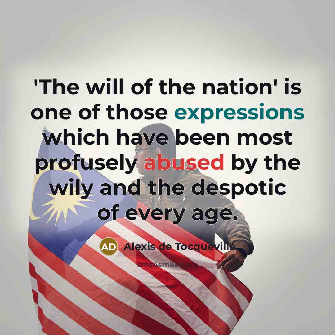 “'The will of the nation' is one of those expressions which have been most profusely abused by the wily and the despotic of every age.” quote by Alexis De Tocqueville