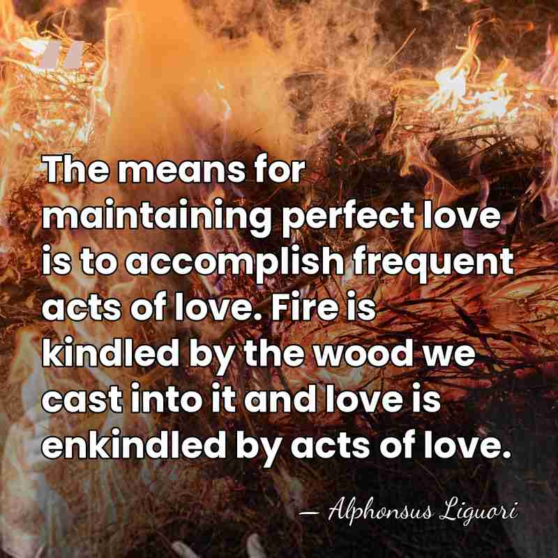 The means for maintaining perfect love is to accomplish frequent acts of&hellip; - Alphonsus Liguori