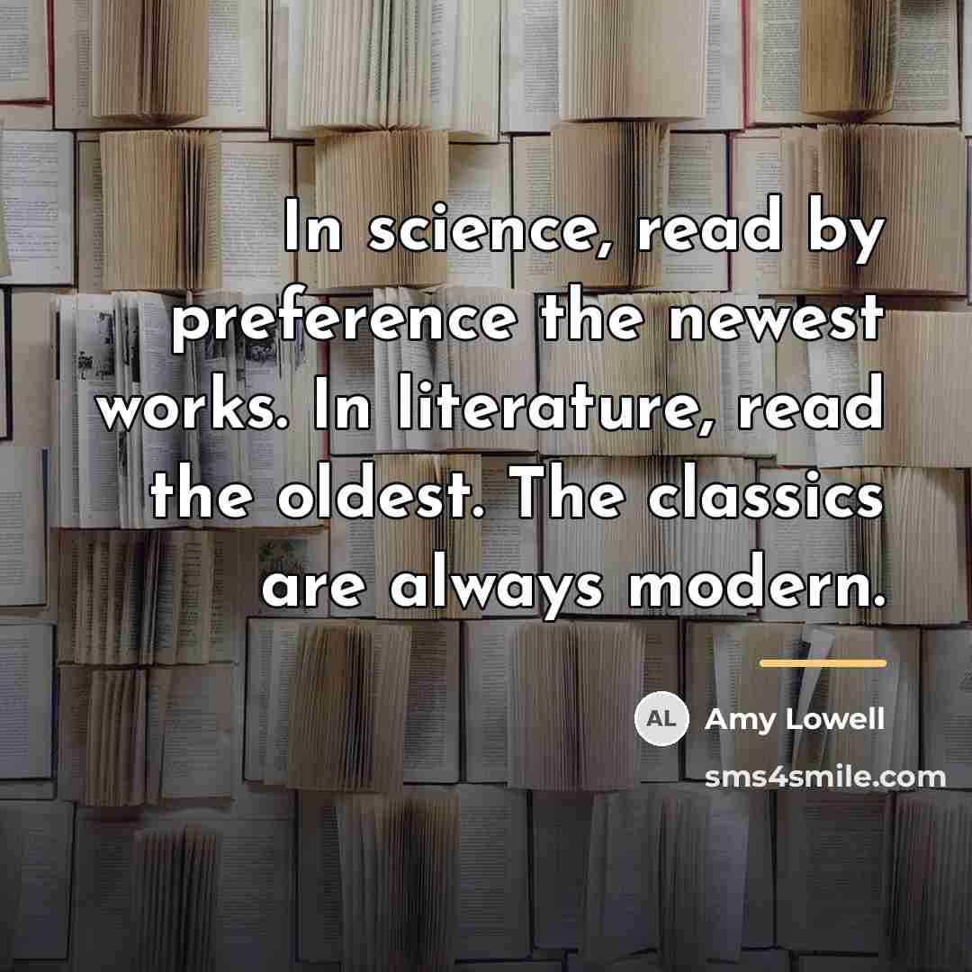“In science, read by preference the newest works. In literature,…” quote by Amy Lowell