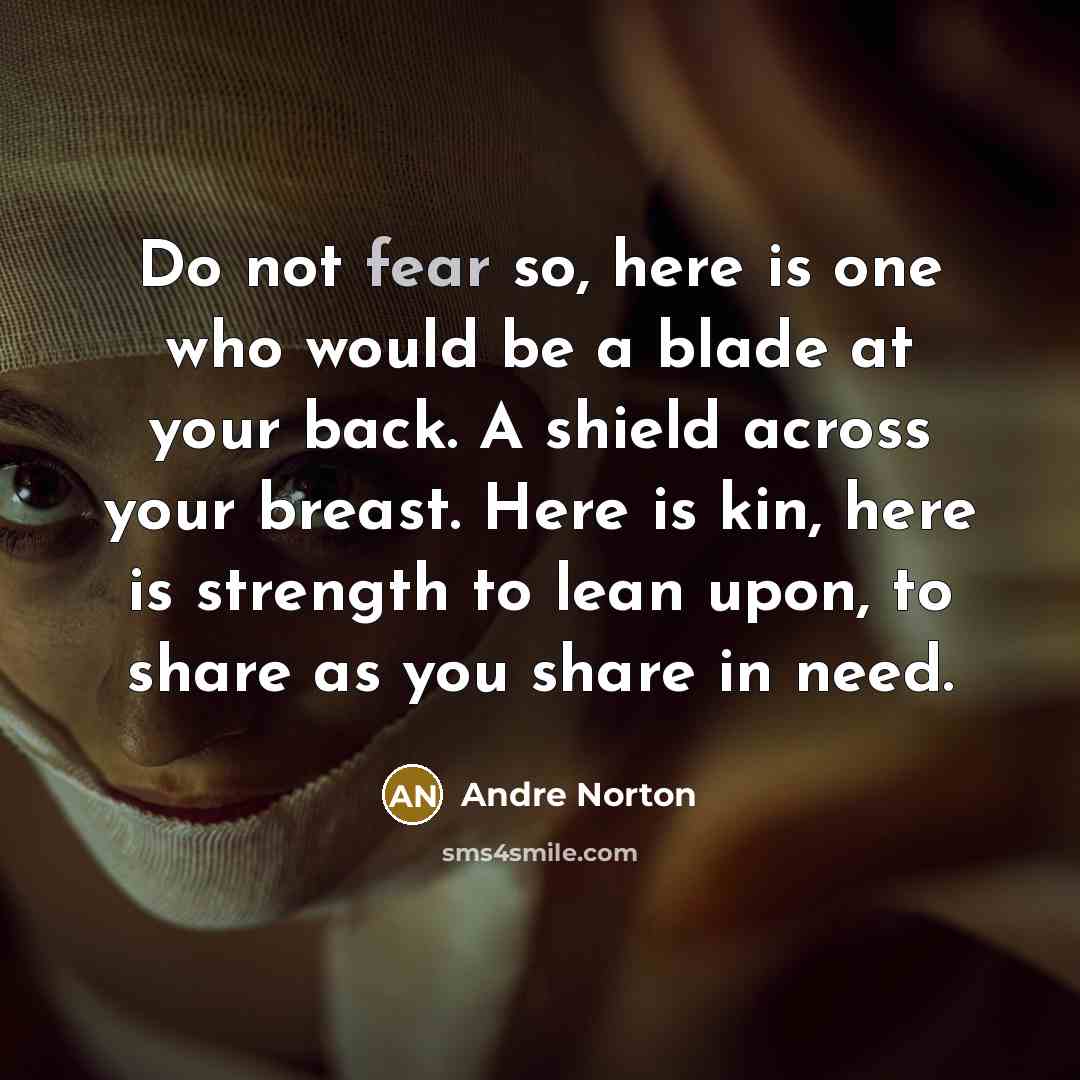“Do not fear so, here is one who would be…” quote by Andre Norton