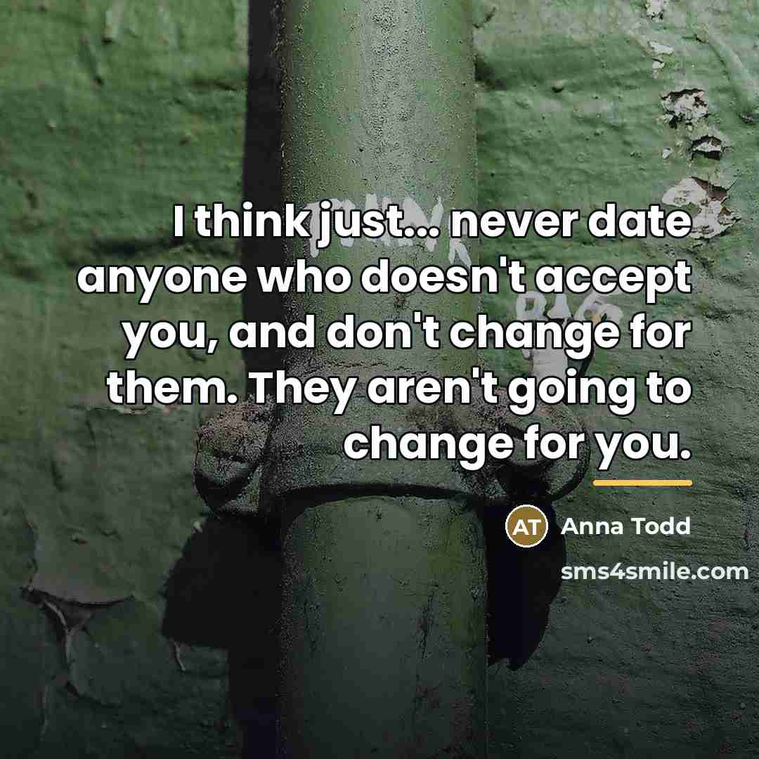 “I think just... never date anyone who doesn't accept you,…” quote by Anna Todd