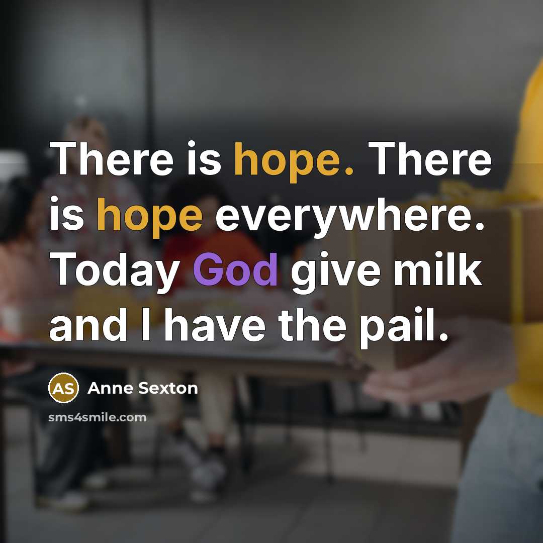 “There is hope. There is hope everywhere. Today God give…” quote by Anne Sexton