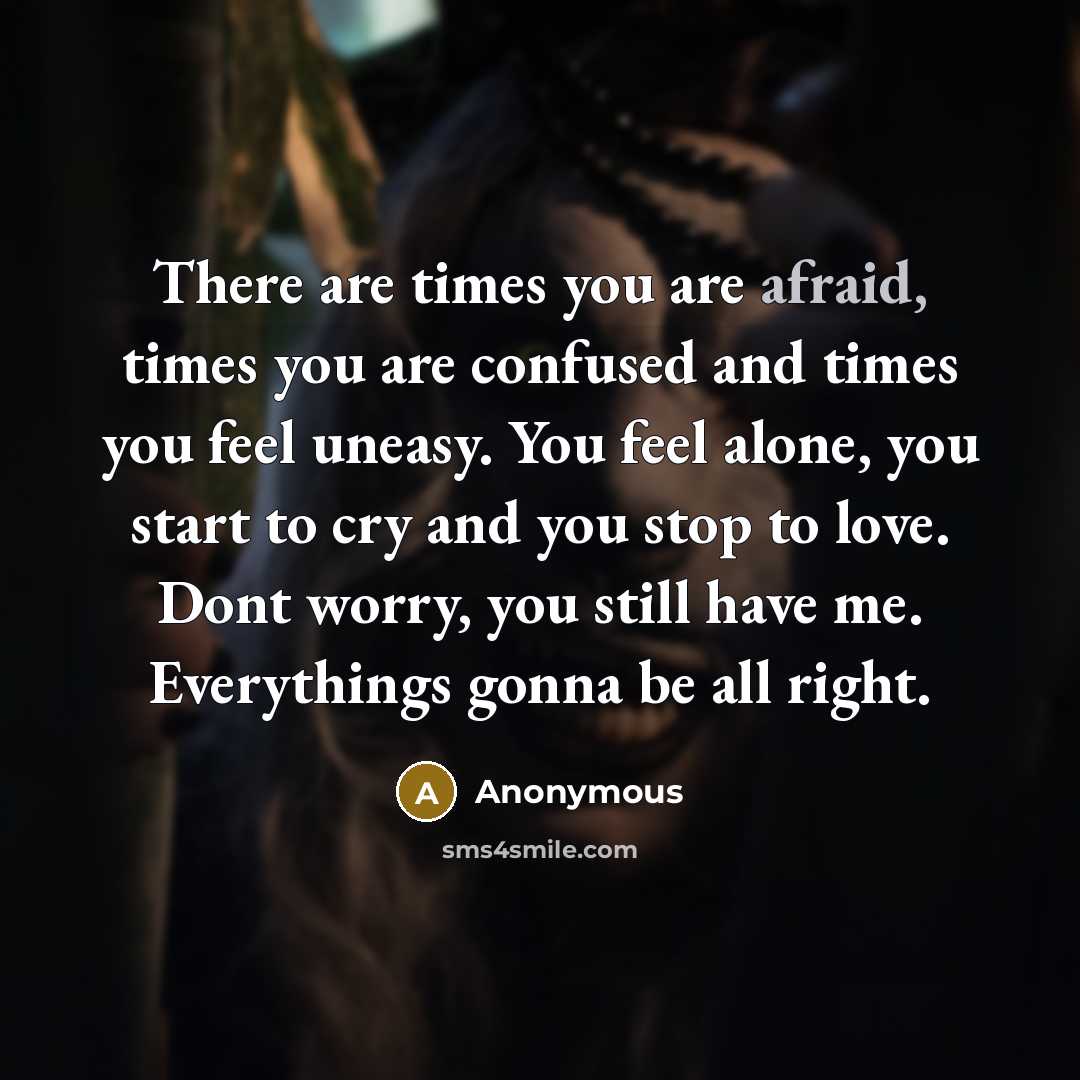 “There are times you are afraid, times you are confused…” quote by Anonymous